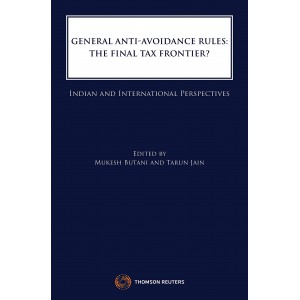 Thomson Reuters General Anti-Avoidance Rules: The Final Tax Frontier? Indian and International Perspectives (GAAR) by Mukesh Butani and Tarun Jain 